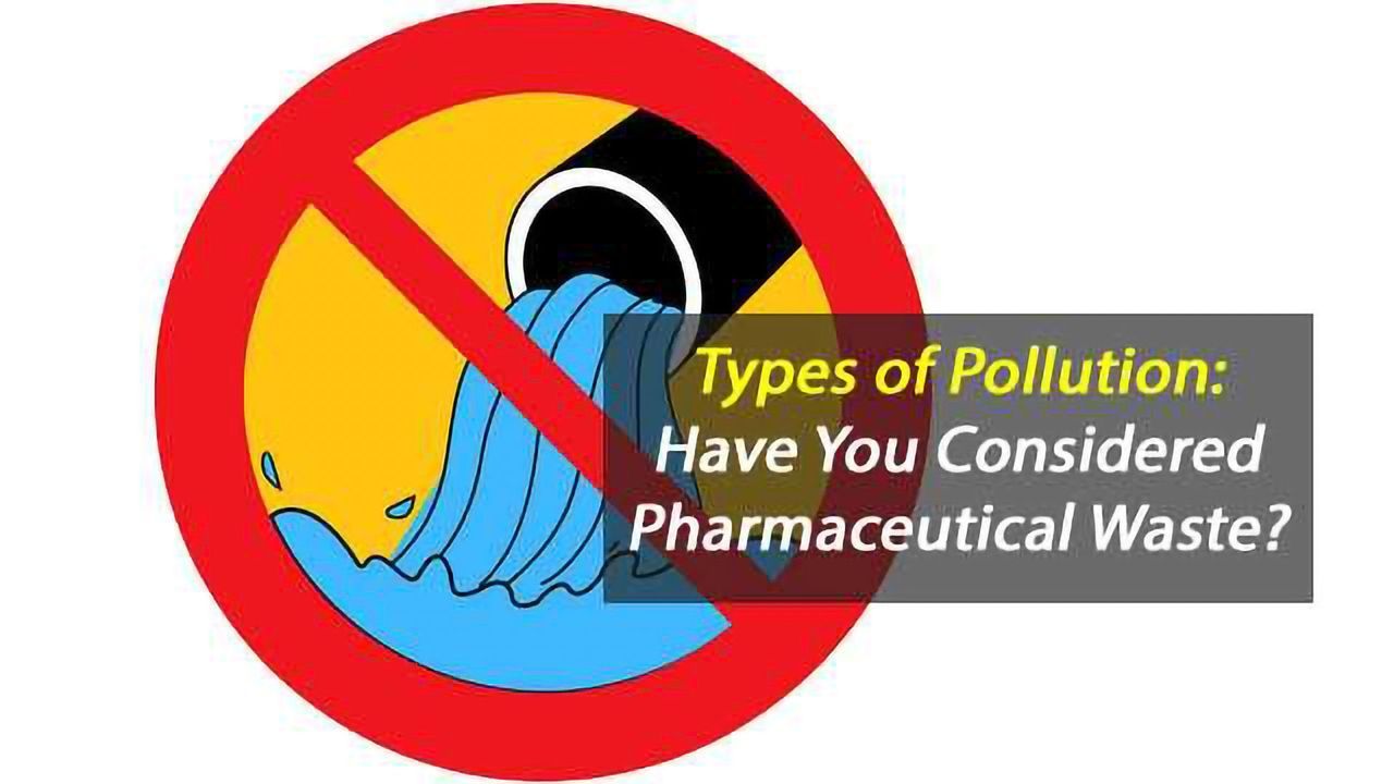 Types of Pollution: Have You Considered Pharmaceutical Waste?