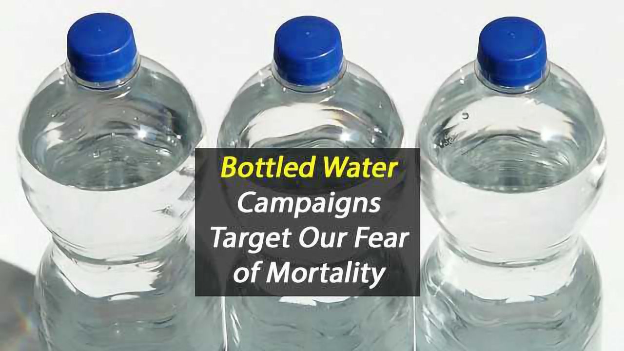 Bottled Water Advertising Campaigns Target a Deep Psychological Vulnerability
