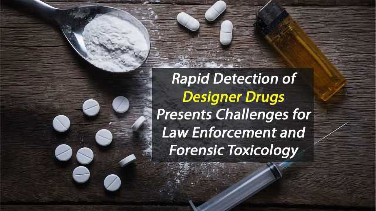Rapid Detection of Designer Drugs Presents Challenges for Law Enforcement and Forensic Toxicology
