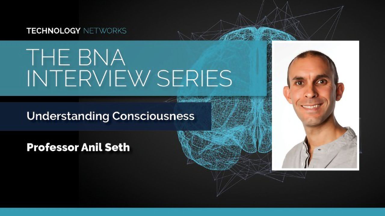 BNA Interview Series: Understanding Consciousness With Anil Seth