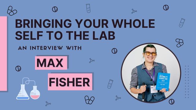 Science icons surround an image of Max Fisher. Text reads: Bringing Your Whole Self To The Lab: An Interview With Max Fisher 