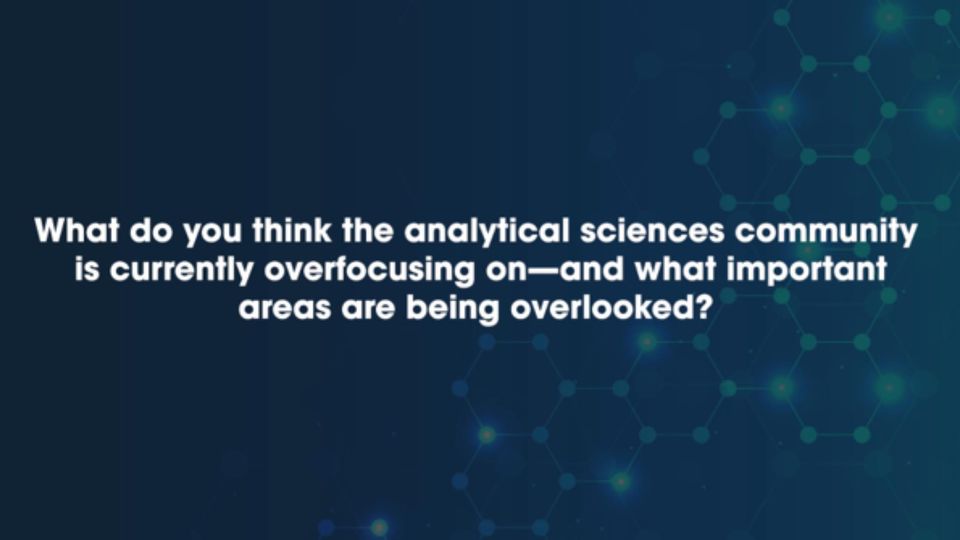 The question 'What do you think the analytical sciences community is currently overfocusing on—and what important areas are being overlooked?' written in white text on a dark blue background.